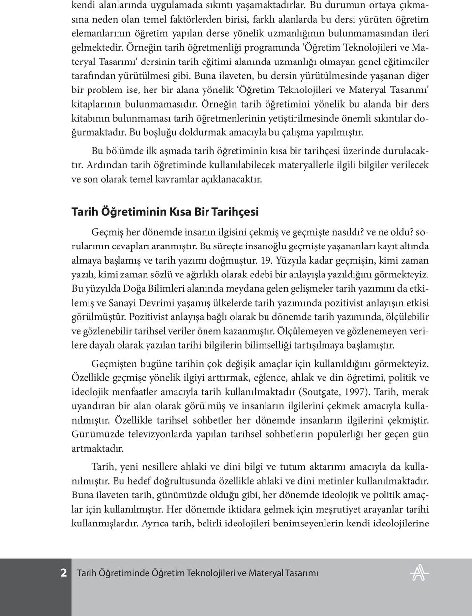 Örneğin tarih öğretmenliği programında Öğretim Teknolojileri ve Materyal Tasarımı dersinin tarih eğitimi alanında uzmanlığı olmayan genel eğitimciler tarafından yürütülmesi gibi.