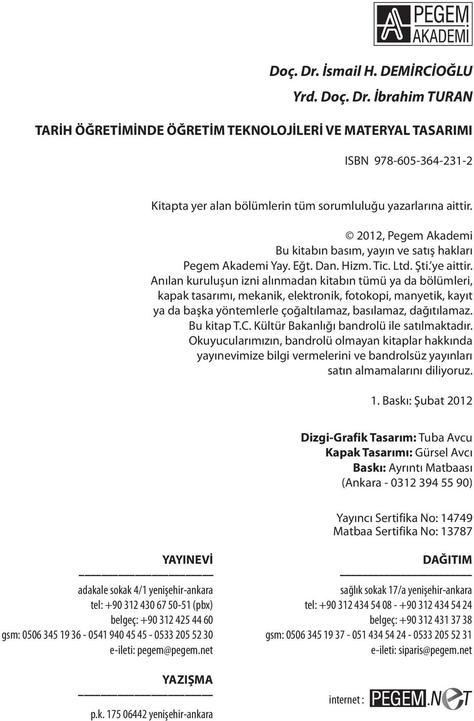 Anılan kuruluşun izni alınmadan kitabın tümü ya da bölümleri, kapak tasarımı, mekanik, elektronik, fotokopi, manyetik, kayıt ya da başka yöntemlerle çoğaltılamaz, basılamaz, dağıtılamaz. Bu kitap T.C.