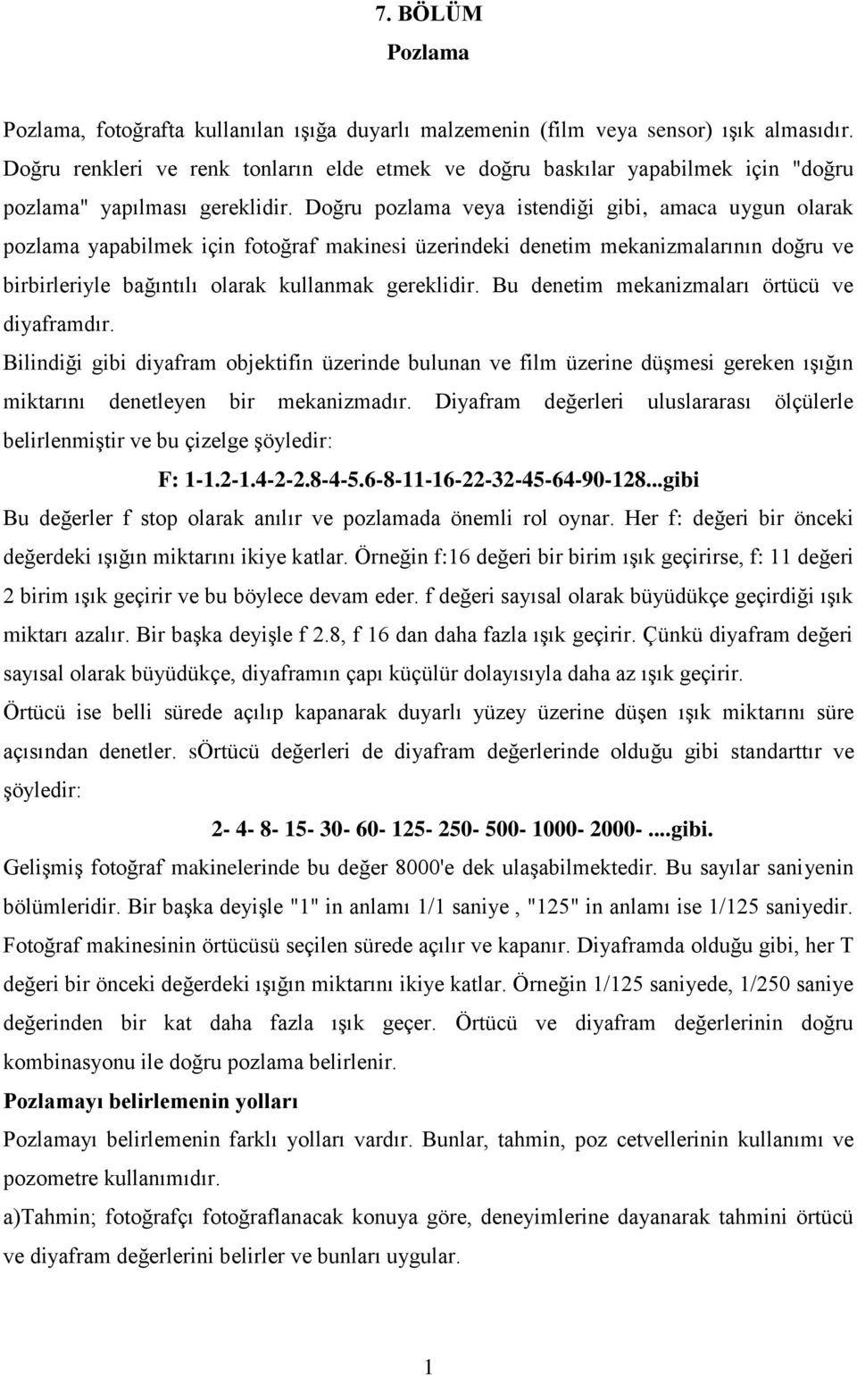 Doğru pozlama veya istendiği gibi, amaca uygun olarak pozlama yapabilmek için fotoğraf makinesi üzerindeki denetim mekanizmalarının doğru ve birbirleriyle bağıntılı olarak kullanmak gereklidir.