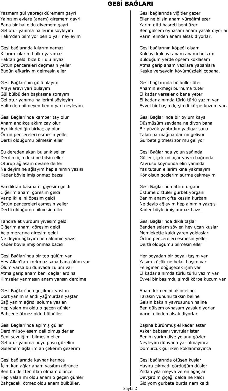 Bağları'nda kamber tay olur Anam andıkça aklım zay olur Ayrılık dediğin birkaç ay olur Şu dereden akan bulanık seller Derdim içimdeki ne bilsin eller Oturup ağlasam divane derler Ne deyim ne ağlayım