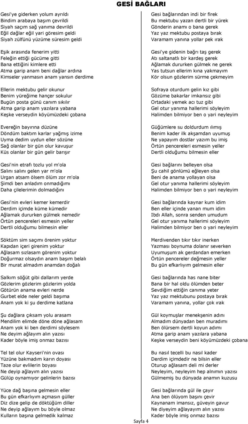 Döndüm baktım karlar yağmış izime Uyma dedim uydun eller sözüne Sağ olanlar bir gün olur kavuşur Küs olanlar bir gün gelir barışır Gesi'nin etrafı tozlu yol m'ola Salını salını gelen yar m'ola Urgan