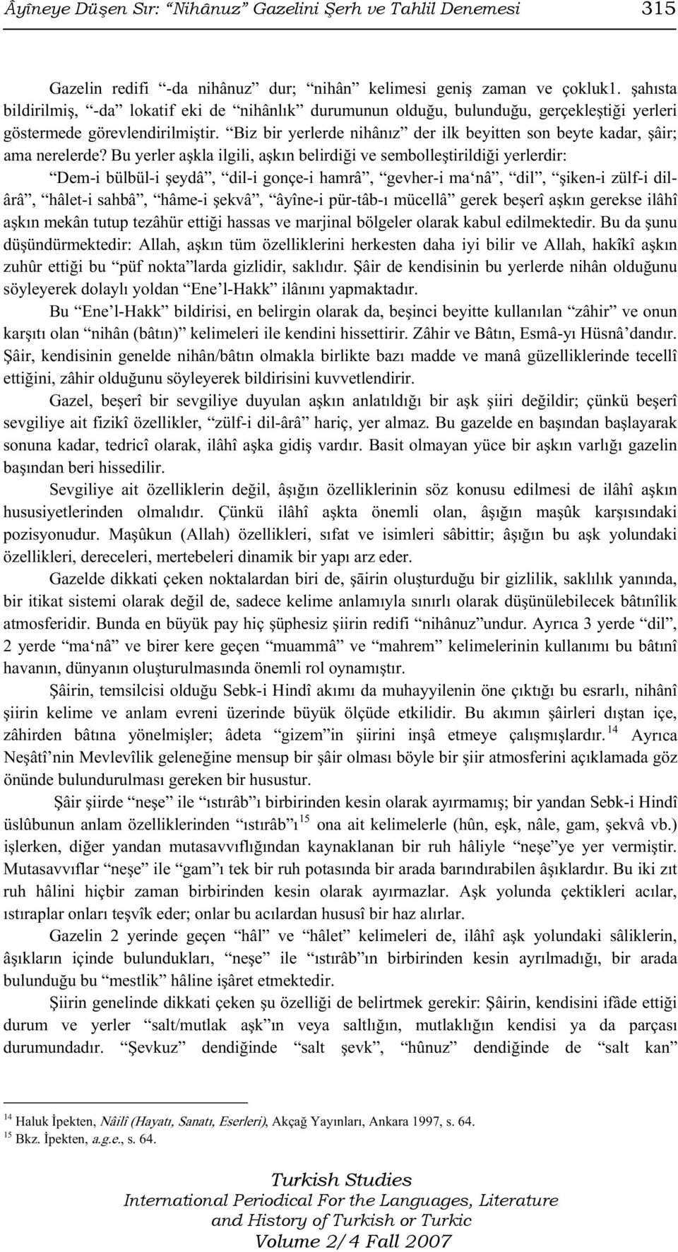 Biz bir yerlerde nihânız der ilk beyitten son beyte kadar, şâir; ama nerelerde?