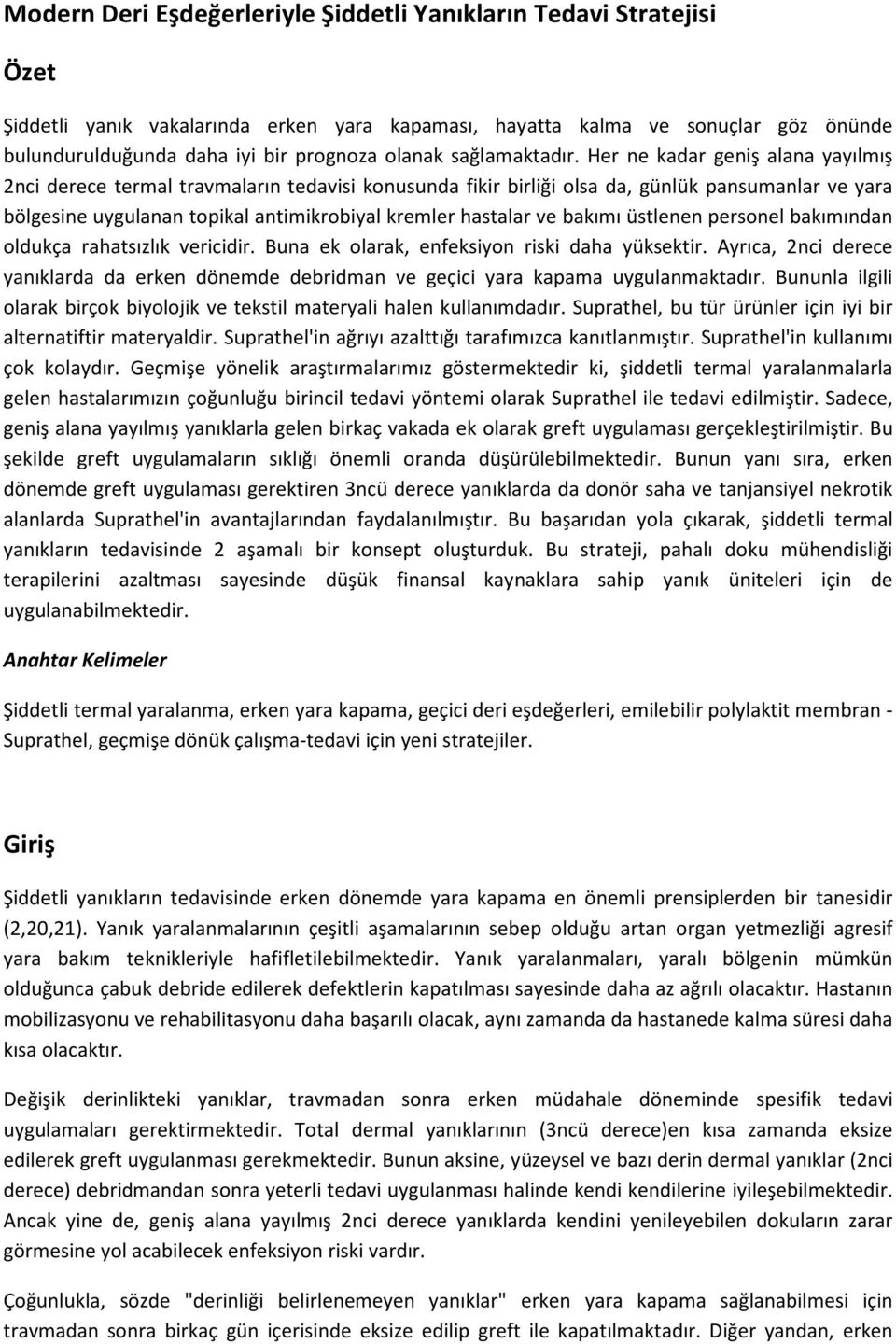 Her ne kadar geniş alana yayılmış 2nci derece termal travmaların tedavisi konusunda fikir birliği olsa da, günlük pansumanlar ve yara bölgesine uygulanan topikal antimikrobiyal kremler hastalar ve