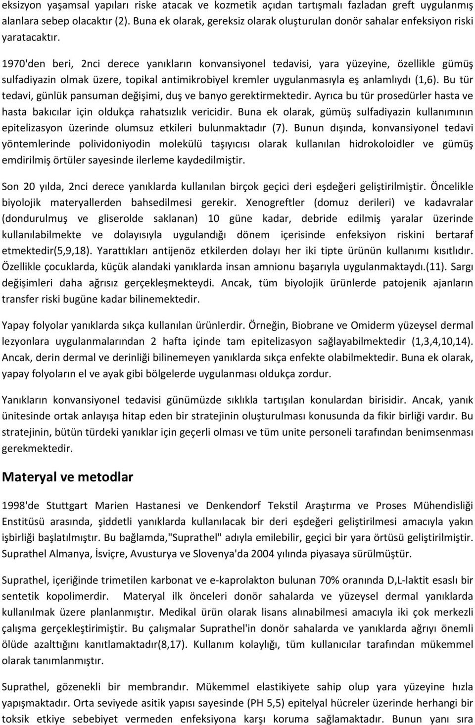 1970'den beri, 2nci derece yanıkların konvansiyonel tedavisi, yara yüzeyine, özellikle gümüş sulfadiyazin olmak üzere, topikal antimikrobiyel kremler uygulanmasıyla eş anlamlıydı (1,6).