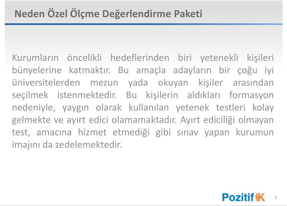 Bu amaçla adayların bir çoğu iyi üniversitelerden mezun yada okuyan kişiler arasından seçilmek istenmektedir.