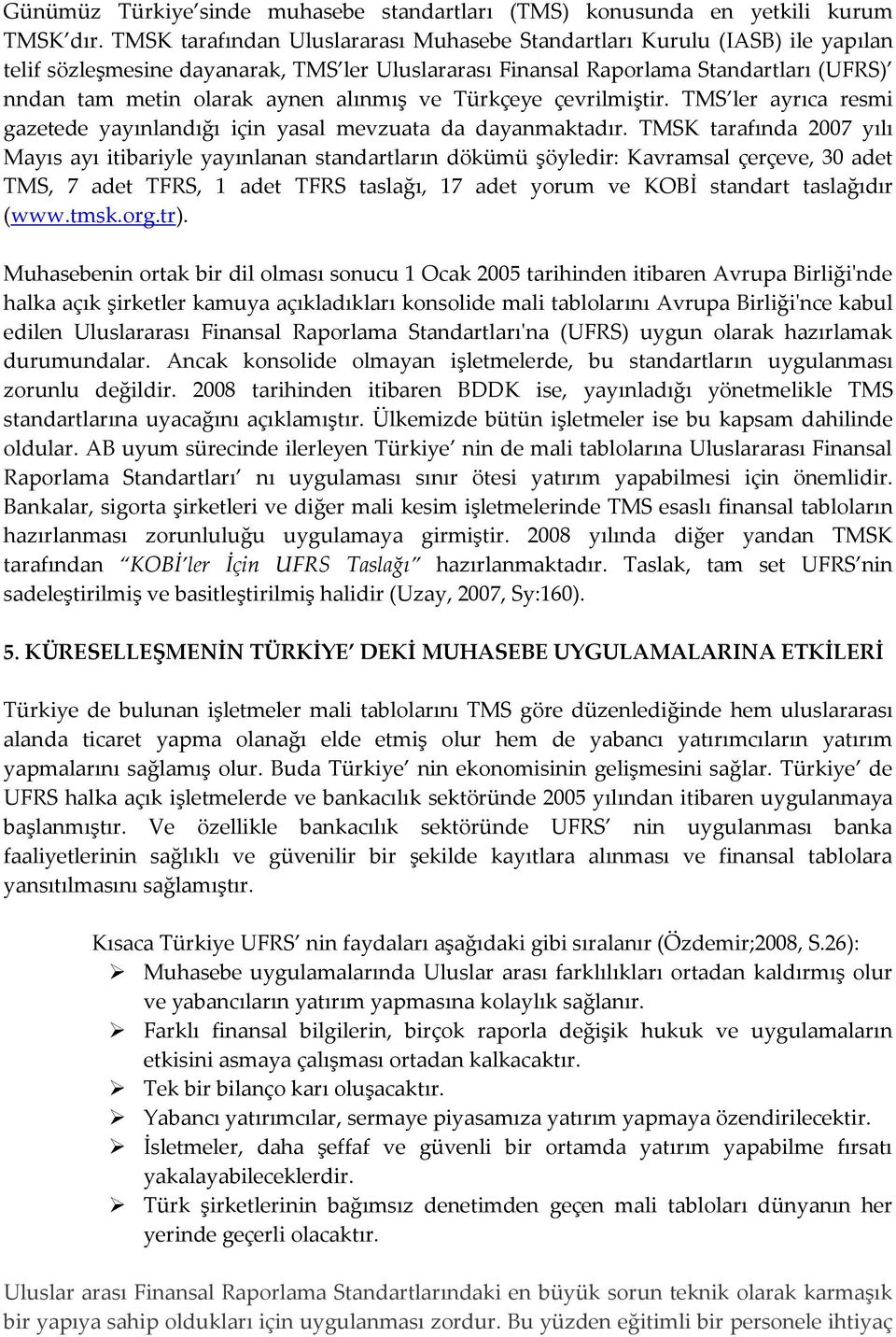 alınmış ve Türkçeye çevrilmiştir. TMS ler ayrıca resmi gazetede yayınlandığı için yasal mevzuata da dayanmaktadır.