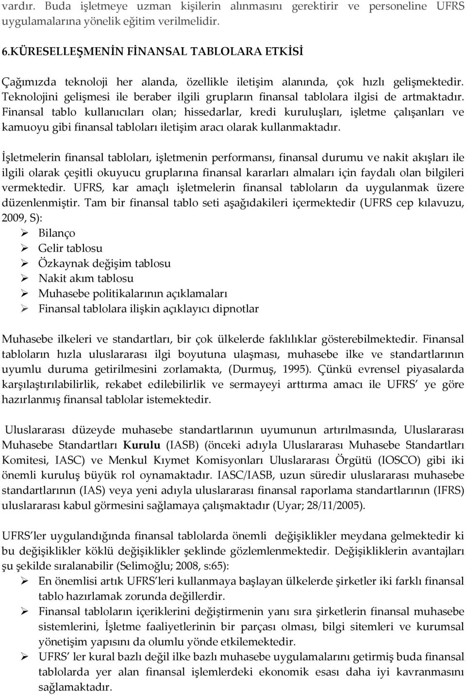 Teknolojini gelişmesi ile beraber ilgili grupların finansal tablolara ilgisi de artmaktadır.