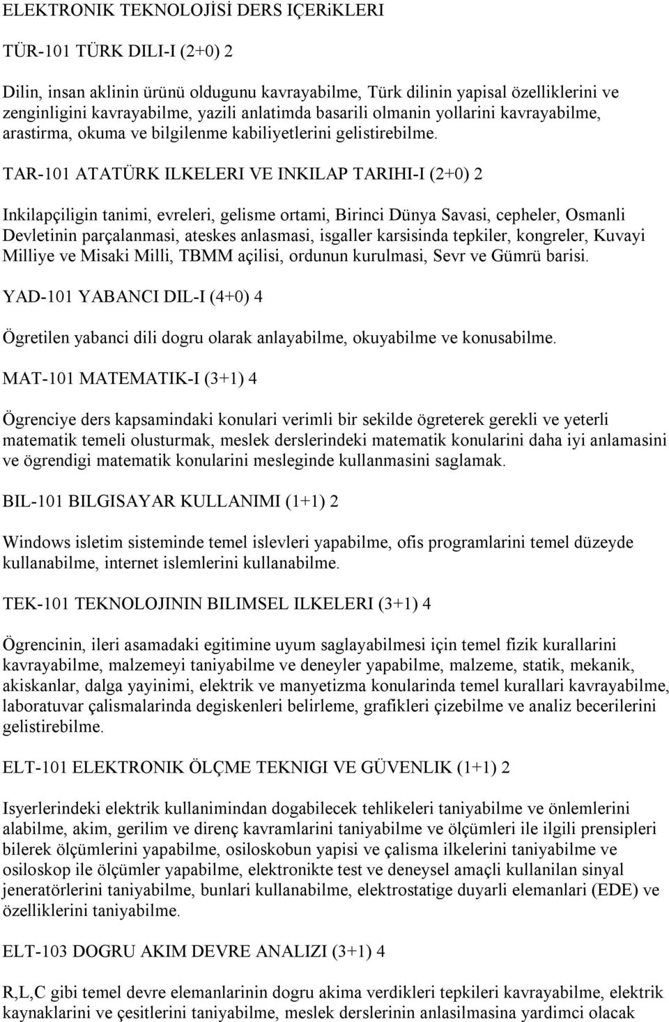 TAR-101 ATATÜRK ILKELERI VE INKILAP TARIHI-I (2+0) 2 Inkilapçiligin tanimi, evreleri, gelisme ortami, Birinci Dünya Savasi, cepheler, Osmanli Devletinin parçalanmasi, ateskes anlasmasi, isgaller