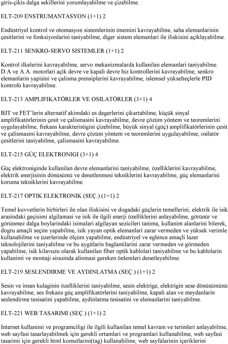 iliskisini açiklayabilme. ELT-211 SENKRO-SERVO SISTEMLER (1+1) 2 Kontrol ilkelerini kavrayabilme, servo mekanizmalarda kullanilan elemanlari taniyabilme. D.A 