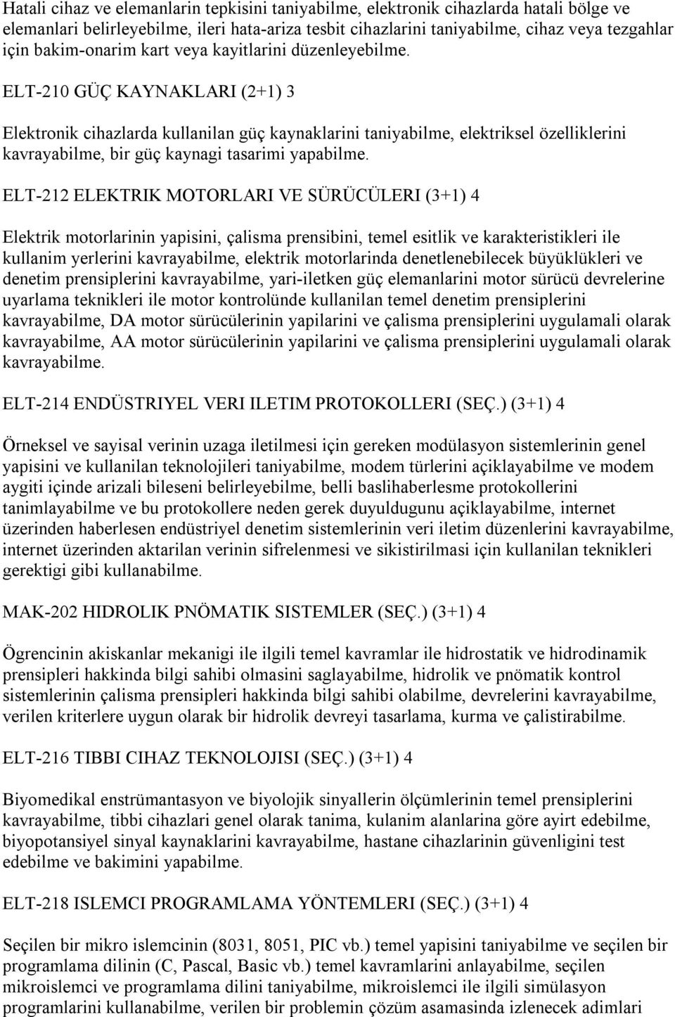 ELT-210 GÜÇ KAYNAKLARI (2+1) 3 Elektronik cihazlarda kullanilan güç kaynaklarini taniyabilme, elektriksel özelliklerini kavrayabilme, bir güç kaynagi tasarimi yapabilme.