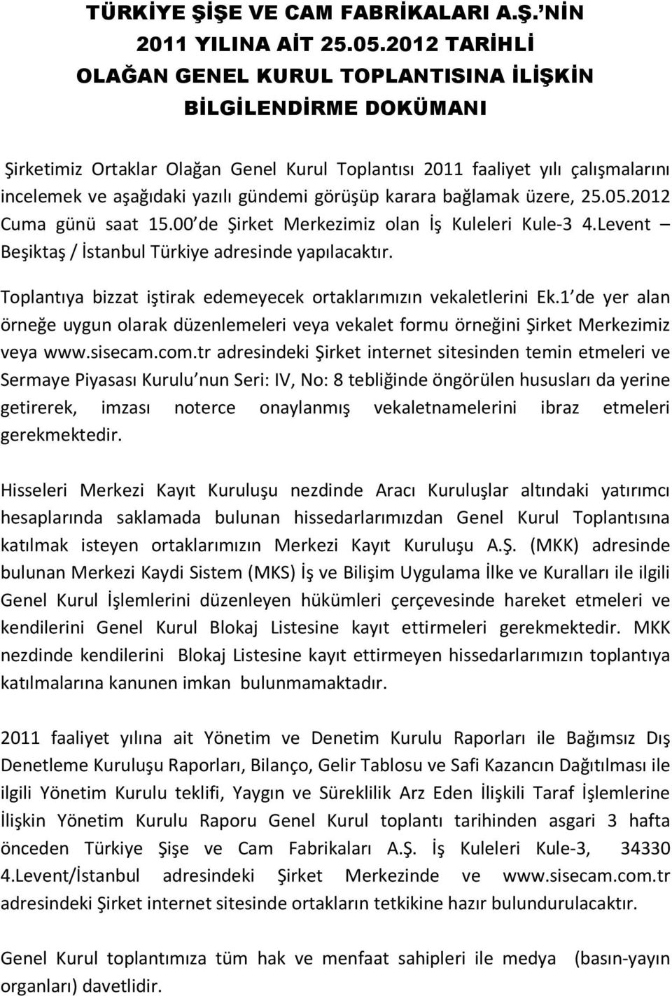 görüşüp karara bağlamak üzere, 25.05.2012 Cuma günü saat 15.00 de Şirket Merkezimiz olan İş Kuleleri Kule-3 4.Levent Beşiktaş / İstanbul Türkiye adresinde yapılacaktır.