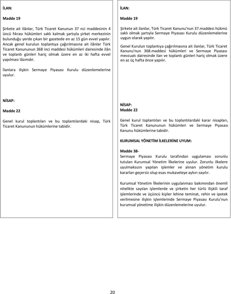 Ancak genel kurulun toplantıya çağırılmasına ait ilânlar Türk Ticaret Kanununun 368 inci maddesi hükümleri dairesinde ilân ve toplantı günleri hariç olmak üzere en az iki hafta evvel yapılması