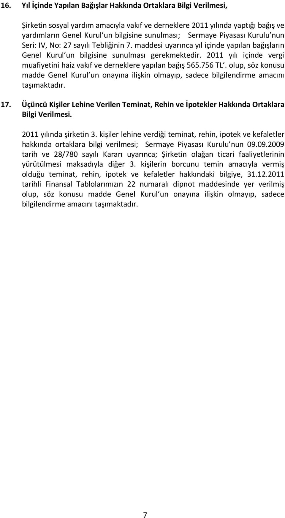 2011 yılı içinde vergi muafiyetini haiz vakıf ve derneklere yapılan bağış 565.756 TL. olup, söz konusu madde Genel Kurul un onayına ilişkin olmayıp, sadece bilgilendirme amacını taşımaktadır. 17.