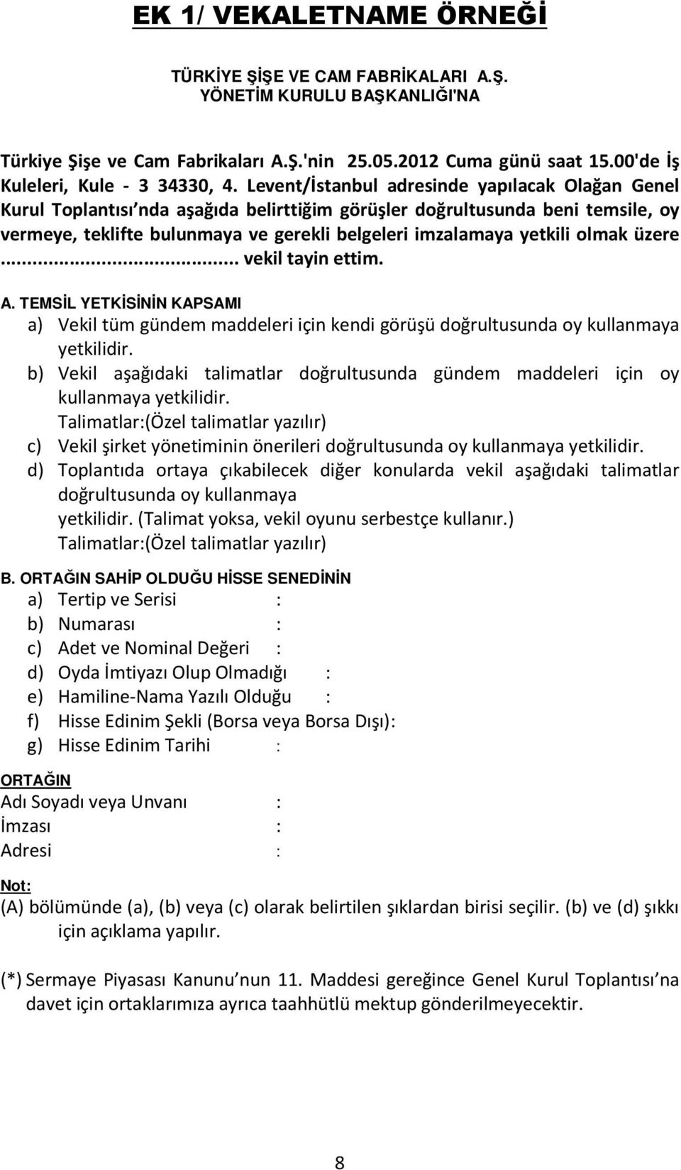 olmak üzere... vekil tayin ettim. A. TEMSİL YETKİSİNİN KAPSAMI a) Vekil tüm gündem maddeleri için kendi görüşü doğrultusunda oy kullanmaya yetkilidir.