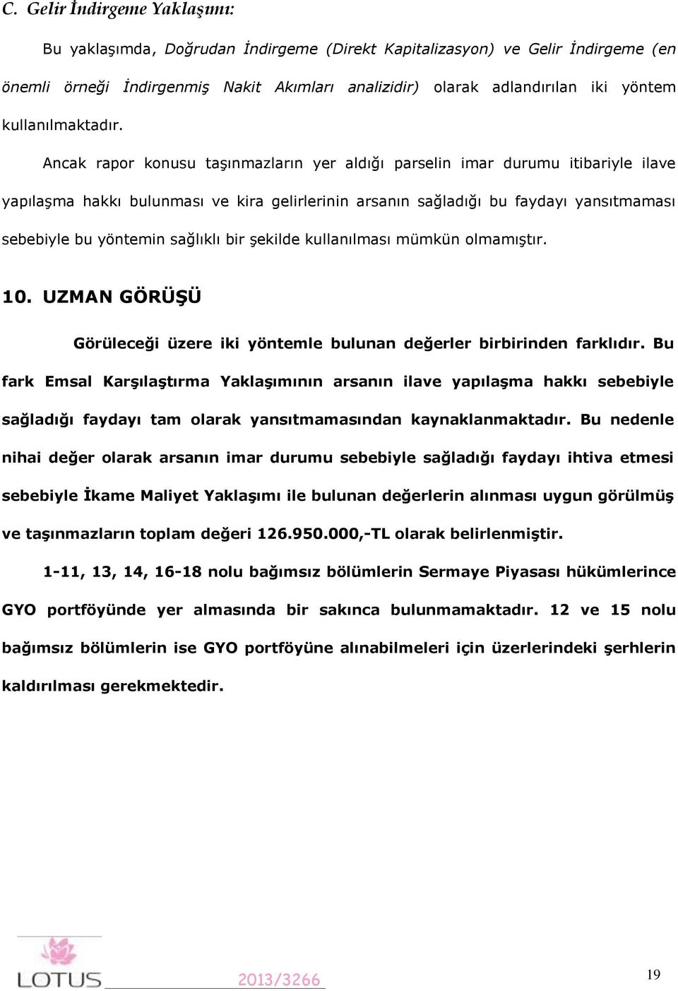 Ancak rapor konusu taşınmazların yer aldığı parselin imar durumu itibariyle ilave yapılaşma hakkı bulunması ve kira gelirlerinin arsanın sağladığı bu faydayı yansıtmaması sebebiyle bu yöntemin