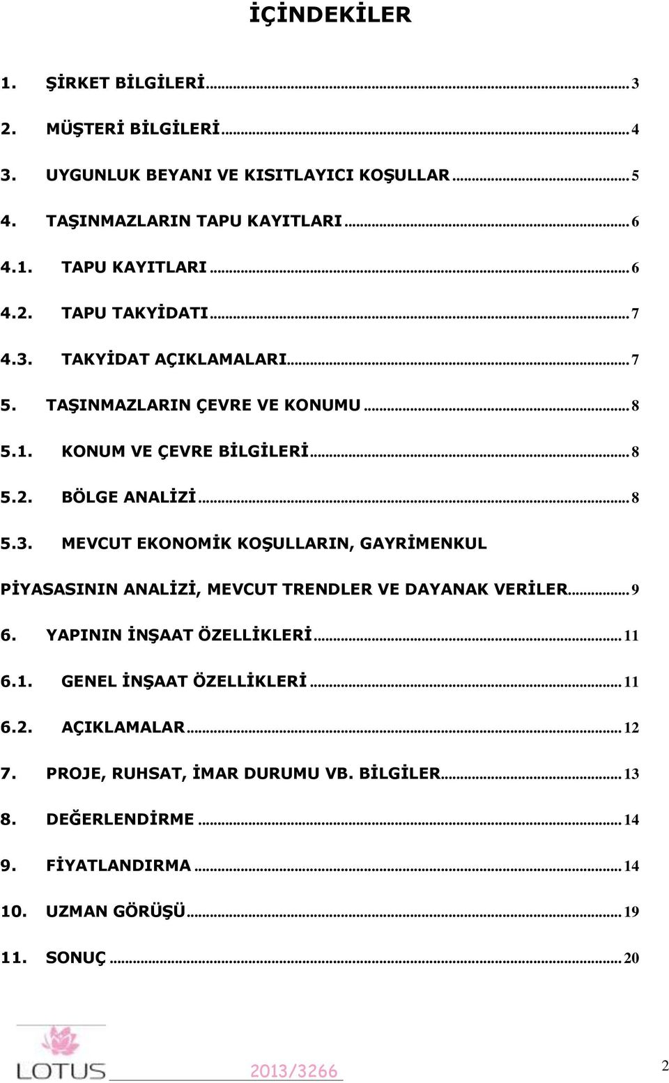 .. 9 6. YAPININ İNŞAAT ÖZELLİKLERİ... 11 6.1. GENEL İNŞAAT ÖZELLİKLERİ... 11 6.2. AÇIKLAMALAR... 12 7. PROJE, RUHSAT, İMAR DURUMU VB. BİLGİLER... 13 8. DEĞERLENDİRME.