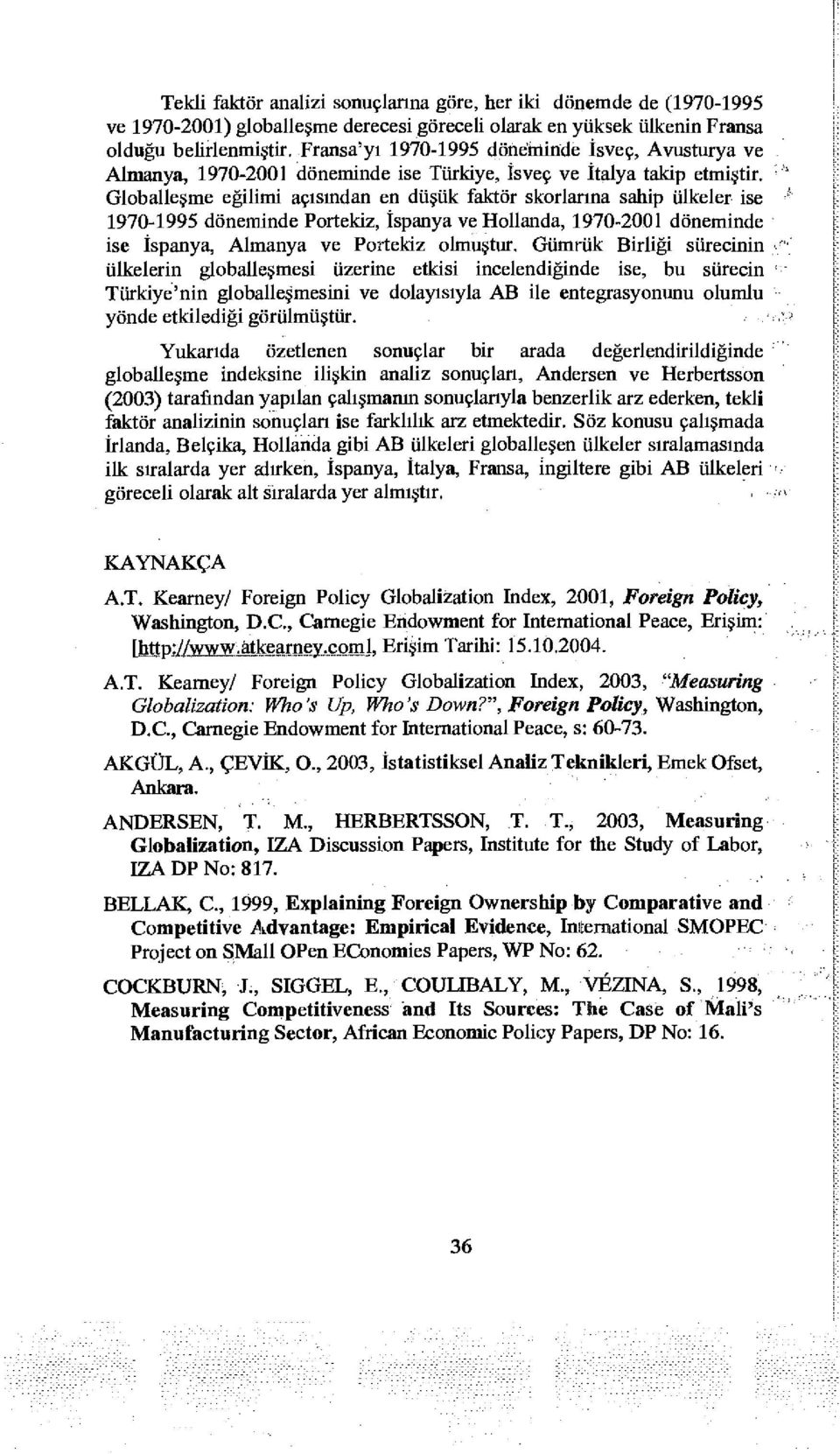 Glballeşme eğilimi açısdan en düşük faktör skrlara sahip ülkeler ise 1970-1995 döneminde Prtekiz, İspanya ve Hllanda, 1970-21 döneminde ise İspanya, Almanya ve Prtekiz lmuştur.