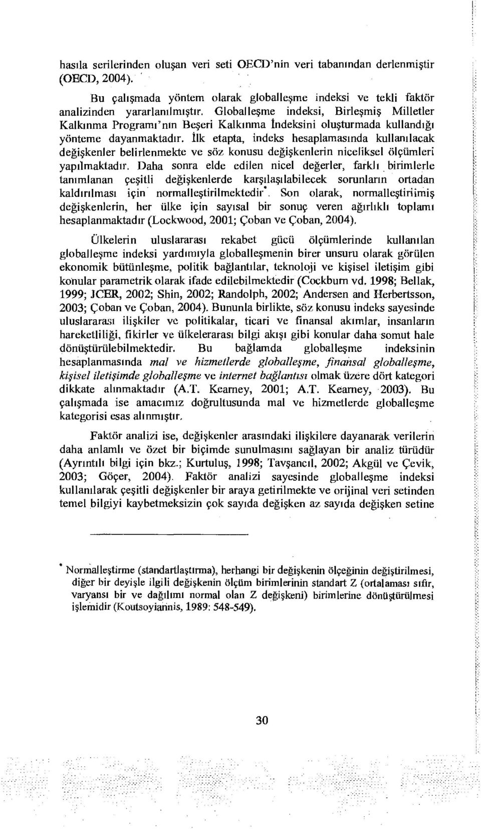 İlk etapta, indeks hesaplamasda kullanılacak değişkenler belirlenmekte ve söz knusu değişkenlerin niceliksel ölçümleri yapılmaktadır.