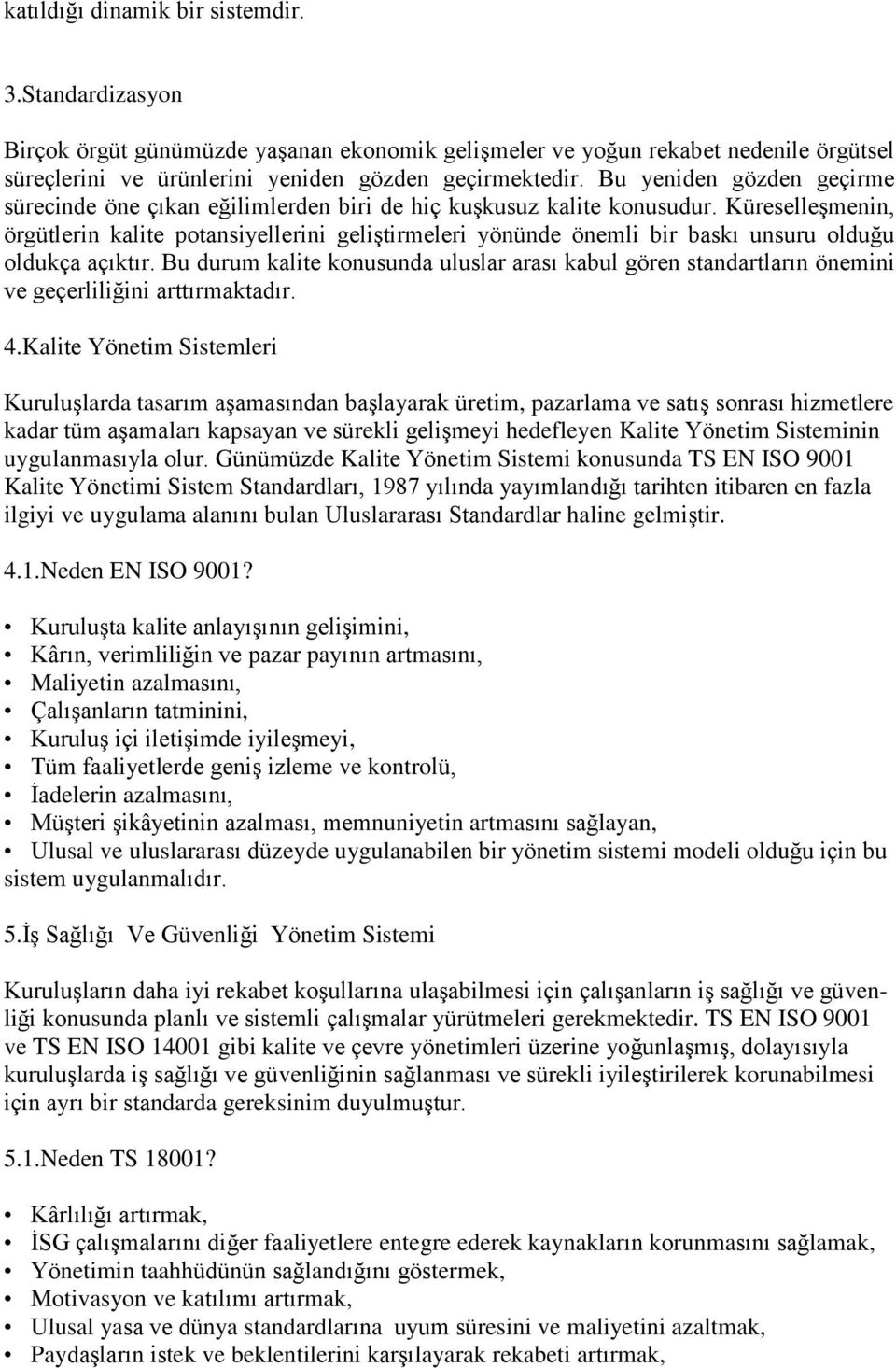 Küreselleşmenin, örgütlerin kalite potansiyellerini geliştirmeleri yönünde önemli bir baskı unsuru olduğu oldukça açıktır.