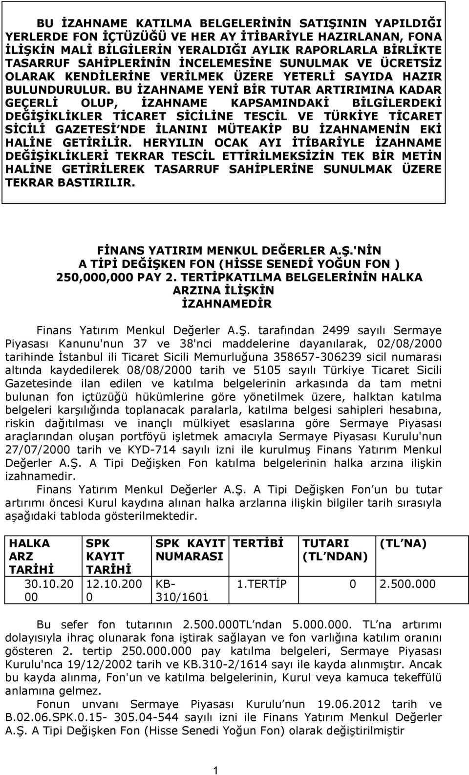 BU İZAHNAME YENİ BİR TUTAR ARTIRIMINA KADAR GEÇERLİ OLUP, İZAHNAME KAPSAMINDAKİ BİLGİLERDEKİ DEĞİŞİKLİKLER TİCARET SİCİLİNE TESCİL VE TÜRKİYE TİCARET SİCİLİ GAZETESİ NDE İLANINI MÜTEAKİP BU