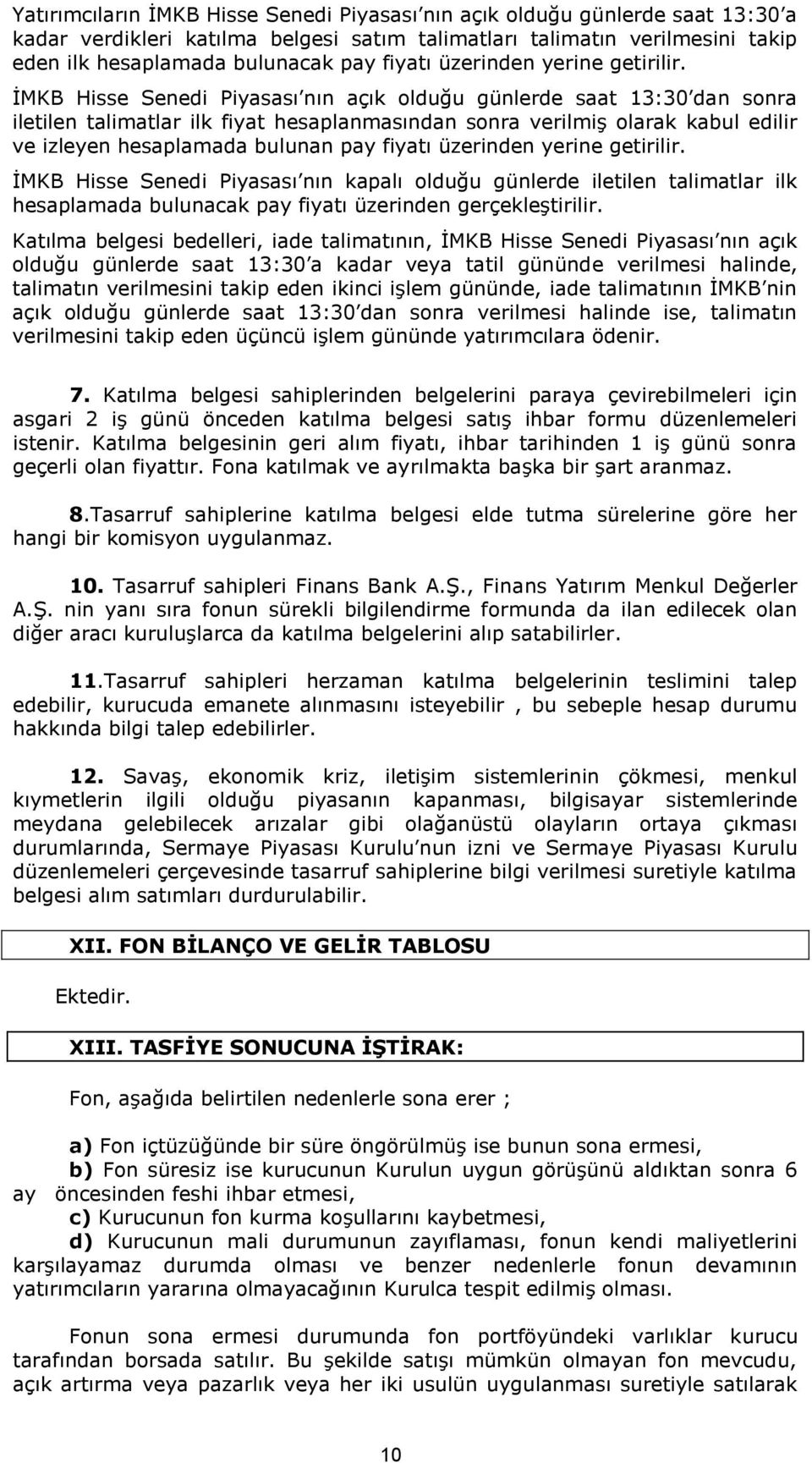 İMKB Hisse Senedi Piyasası nın açık olduğu günlerde saat 13:30 dan sonra iletilen talimatlar ilk fiyat hesaplanmasından sonra verilmiş olarak kabul edilir ve izleyen hesaplamada bulunan pay  İMKB