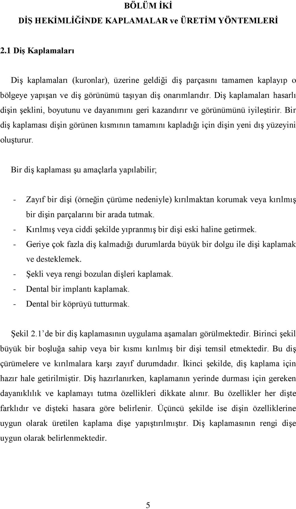 Diş kaplamaları hasarlı dişin şeklini, boyutunu ve dayanımını geri kazandırır ve görünümünü iyileştirir.