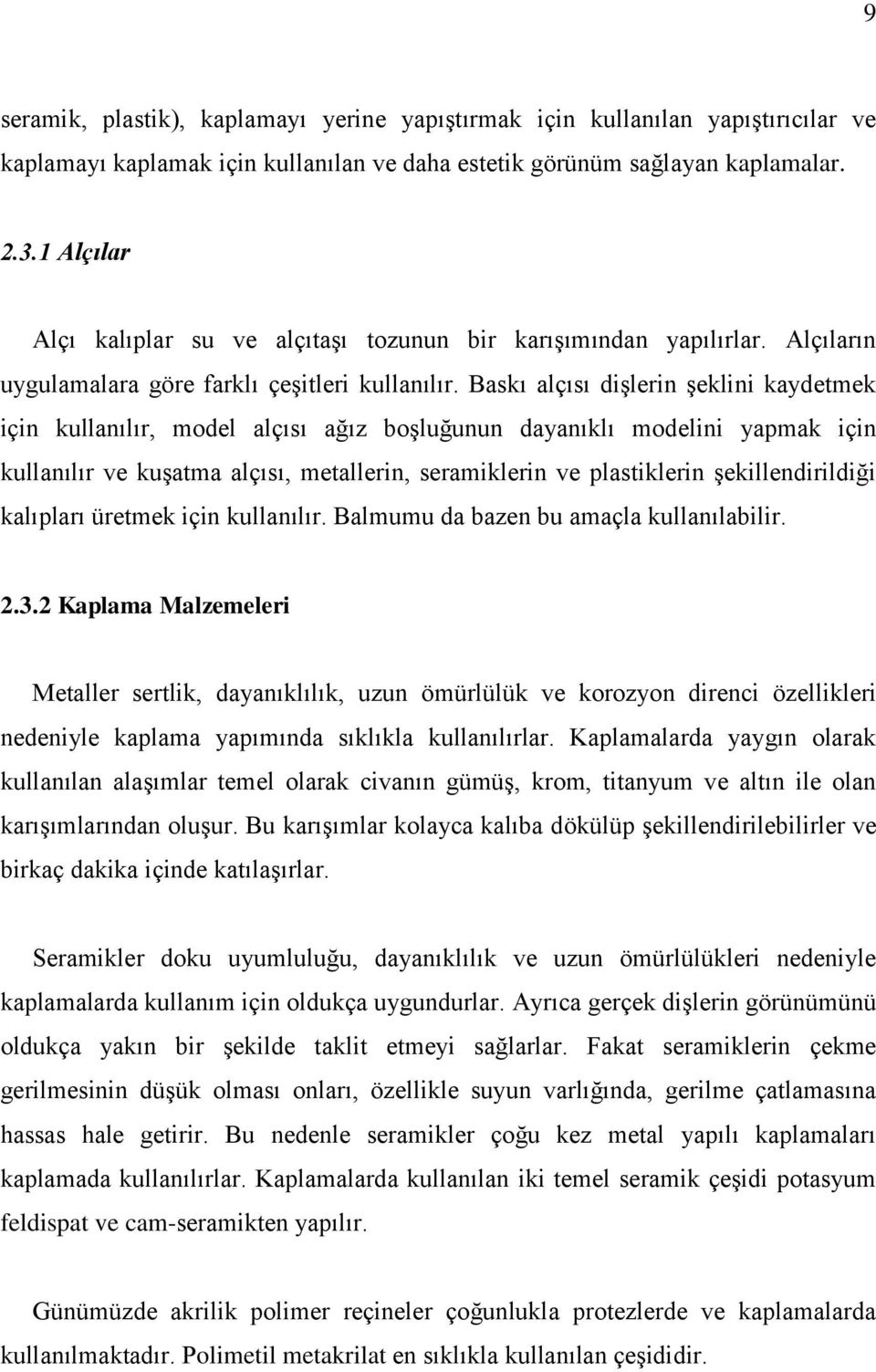 Baskı alçısı dişlerin şeklini kaydetmek için kullanılır, model alçısı ağız boşluğunun dayanıklı modelini yapmak için kullanılır ve kuşatma alçısı, metallerin, seramiklerin ve plastiklerin