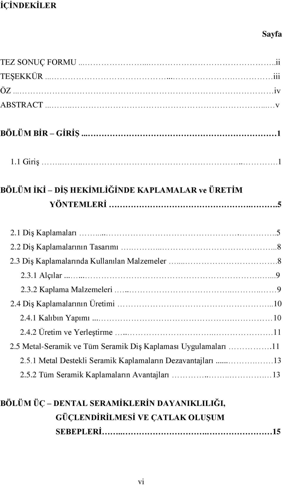 4 Diş Kaplamalarının Üretimi....10 2.4.1 Kalıbın Yapımı.... 10 2.4.2 Üretim ve Yerleştirme.....11 2.5 Metal-Seramik ve Tüm Seramik Diş Kaplaması Uygulamaları.11 2.5.1 Metal Destekli Seramik Kaplamaların Dezavantajları.