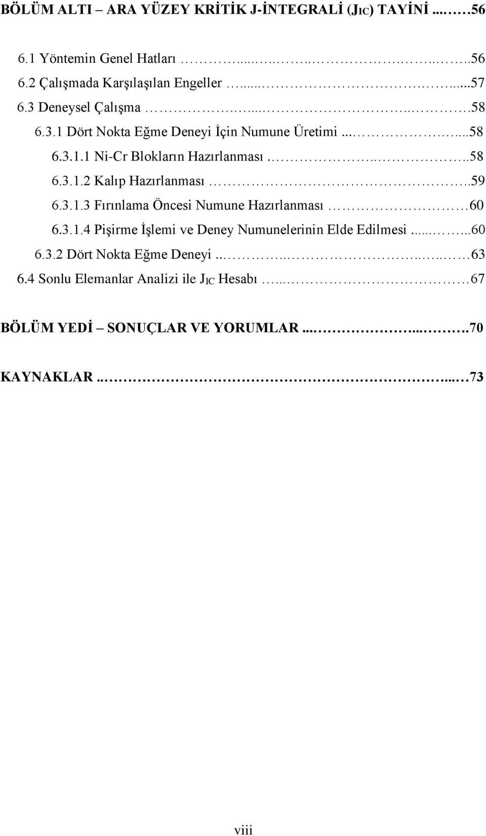 .59 6.3.1.3 Fırınlama Öncesi Numune Hazırlanması 60 6.3.1.4 Pişirme İşlemi ve Deney Numunelerinin Elde Edilmesi......60 6.3.2 Dört Nokta Eğme Deneyi.