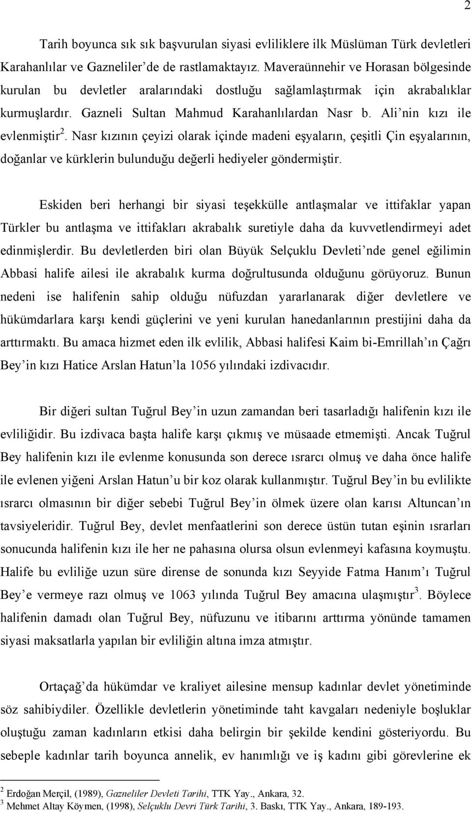 Ali nin kızı ile evlenmiştir 2. Nasr kızının çeyizi olarak içinde madeni eşyaların, çeşitli Çin eşyalarının, doğanlar ve kürklerin bulunduğu değerli hediyeler göndermiştir.