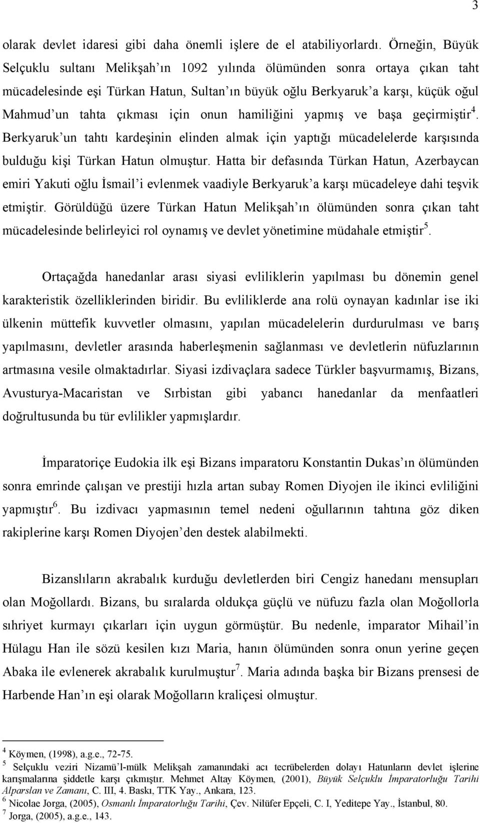 için onun hamiliğini yapmış ve başa geçirmiştir 4. Berkyaruk un tahtı kardeşinin elinden almak için yaptığı mücadelelerde karşısında bulduğu kişi Türkan Hatun olmuştur.