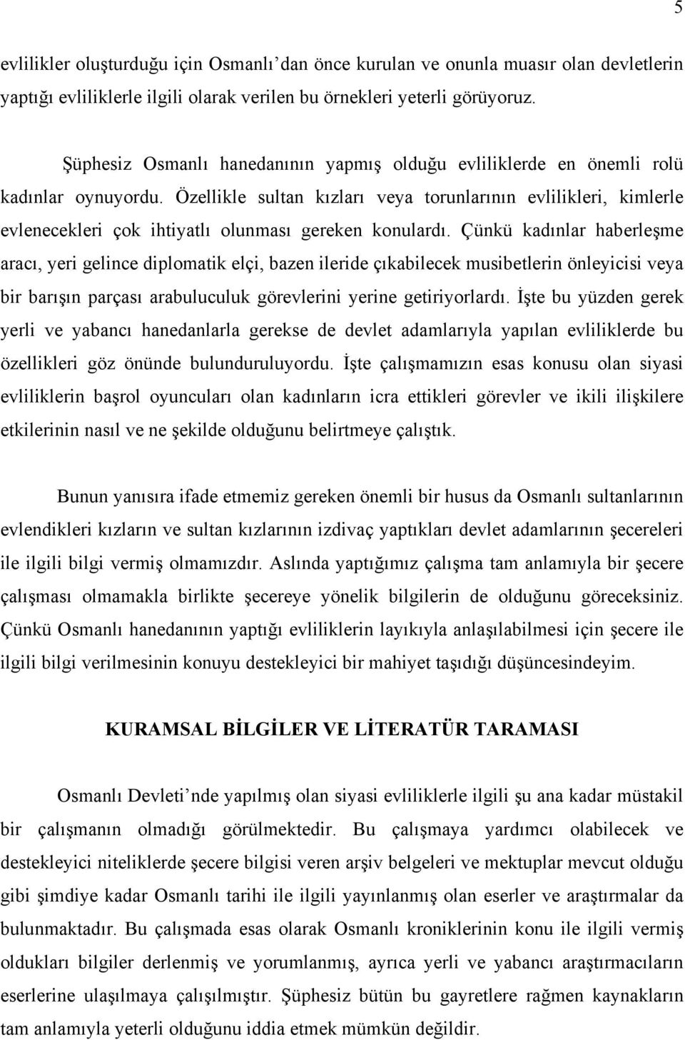 Özellikle sultan kızları veya torunlarının evlilikleri, kimlerle evlenecekleri çok ihtiyatlı olunması gereken konulardı.