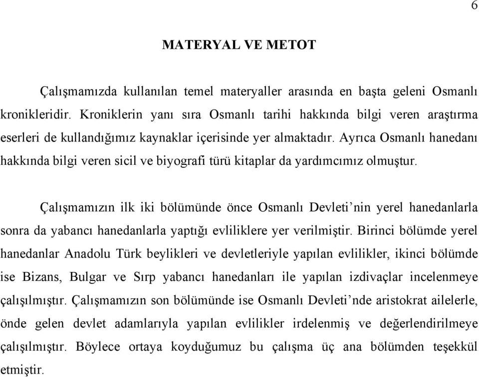 Ayrıca Osmanlı hanedanı hakkında bilgi veren sicil ve biyografi türü kitaplar da yardımcımız olmuştur.