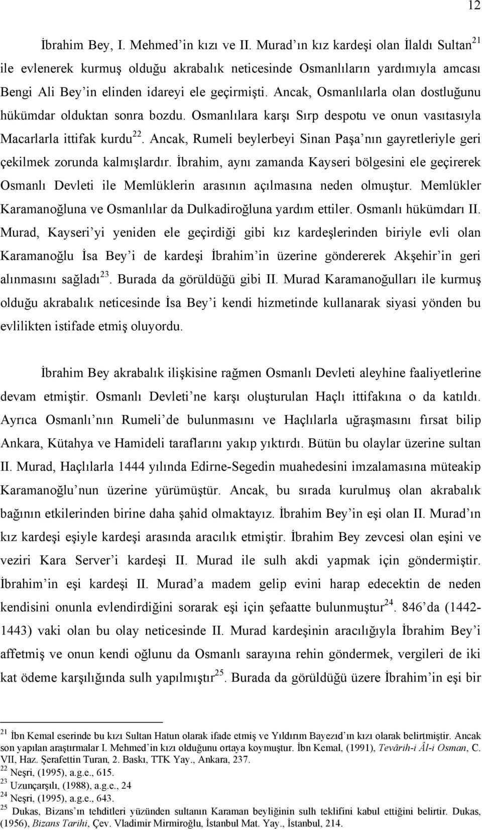 Ancak, Osmanlılarla olan dostluğunu hükümdar olduktan sonra bozdu. Osmanlılara karşı Sırp despotu ve onun vasıtasıyla Macarlarla ittifak kurdu 22.