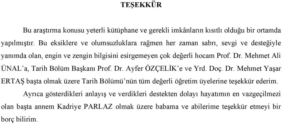 Mehmet Ali ÜNAL a, Tarih Bölüm Başkanı Prof. Dr. Ayfer ÖZÇELİK e ve Yrd. Doç. Dr. Mehmet Yaşar ERTAŞ başta olmak üzere Tarih Bölümü nün tüm değerli öğretim üyelerine teşekkür ederim.