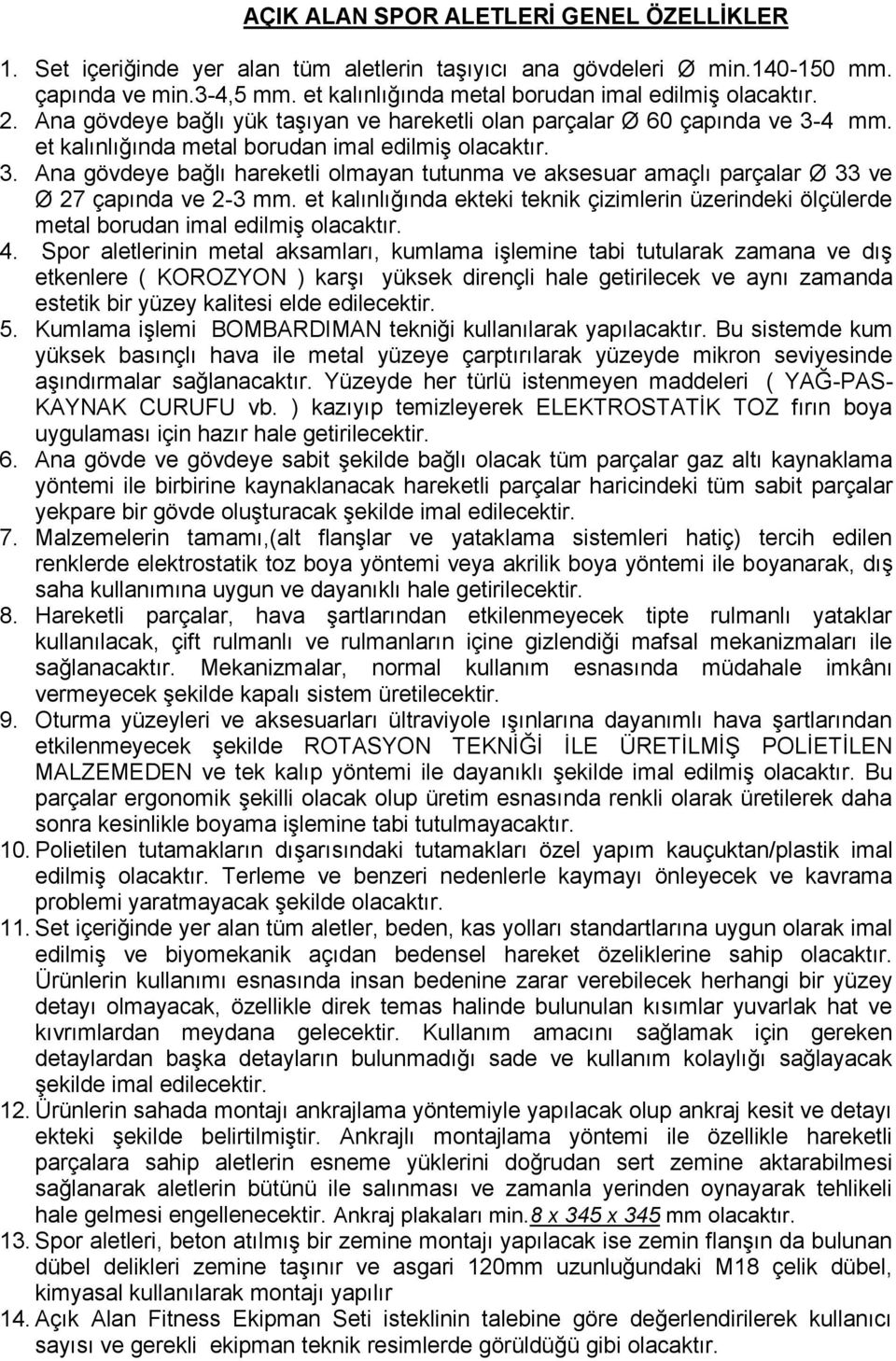 Ana gövdeye bağlı hareketli olmayan tutunma ve aksesuar amaçlı parçalar Ø 33 ve Ø 27 çapında ve 2-3 mm. et kalınlığında ekteki teknik çizimlerin üzerindeki ölçülerde metal borudan imal edilmiş 4.