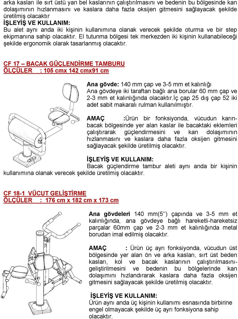 17 BACAK GÜÇLENDİRME TAMBURU ÖLÇÜLER : 105 cmx 142 cmx91 cm Ana gövde: 140 mm çap ve 3-5 mm et kalınlığı Ana gövdeye iki taraftan bağlı ana borular 60 mm çap ve 2-3 mm et kalınlığında İç çap 25 dış