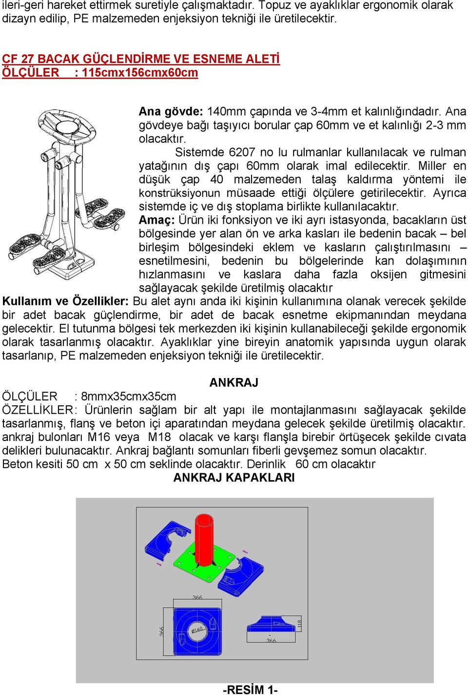 Ana gövdeye bağı taşıyıcı borular çap 60mm ve et kalınlığı 2-3 mm Sistemde 6207 no lu rulmanlar kullanılacak ve rulman yatağının dış çapı 60mm olarak imal edilecektir.