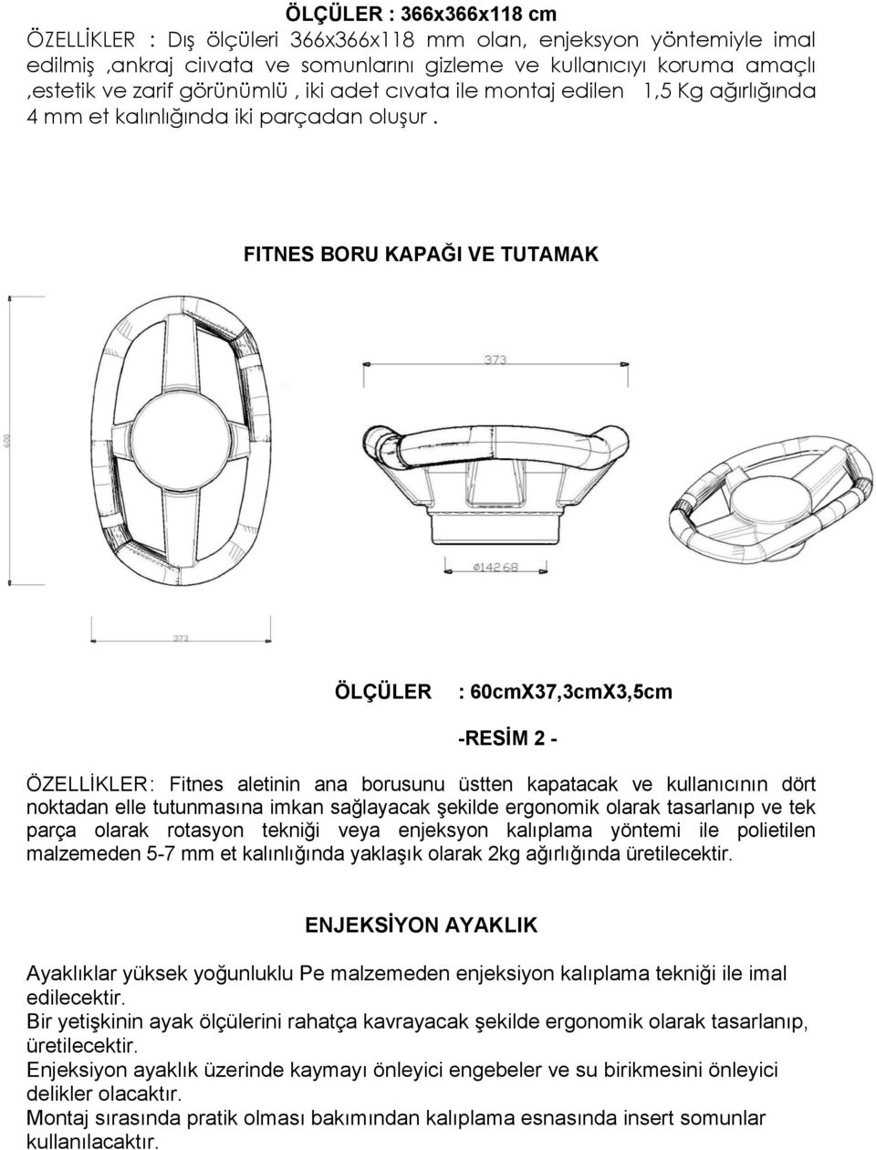 FITNES BORU KAPAĞI VE TUTAMAK ÖLÇÜLER : 60cmX37,3cmX3,5cm -RESİM 2 - ÖZELLİKLER : Fitnes aletinin ana borusunu üstten kapatacak ve kullanıcının dört noktadan elle tutunmasına imkan sağlayacak şekilde