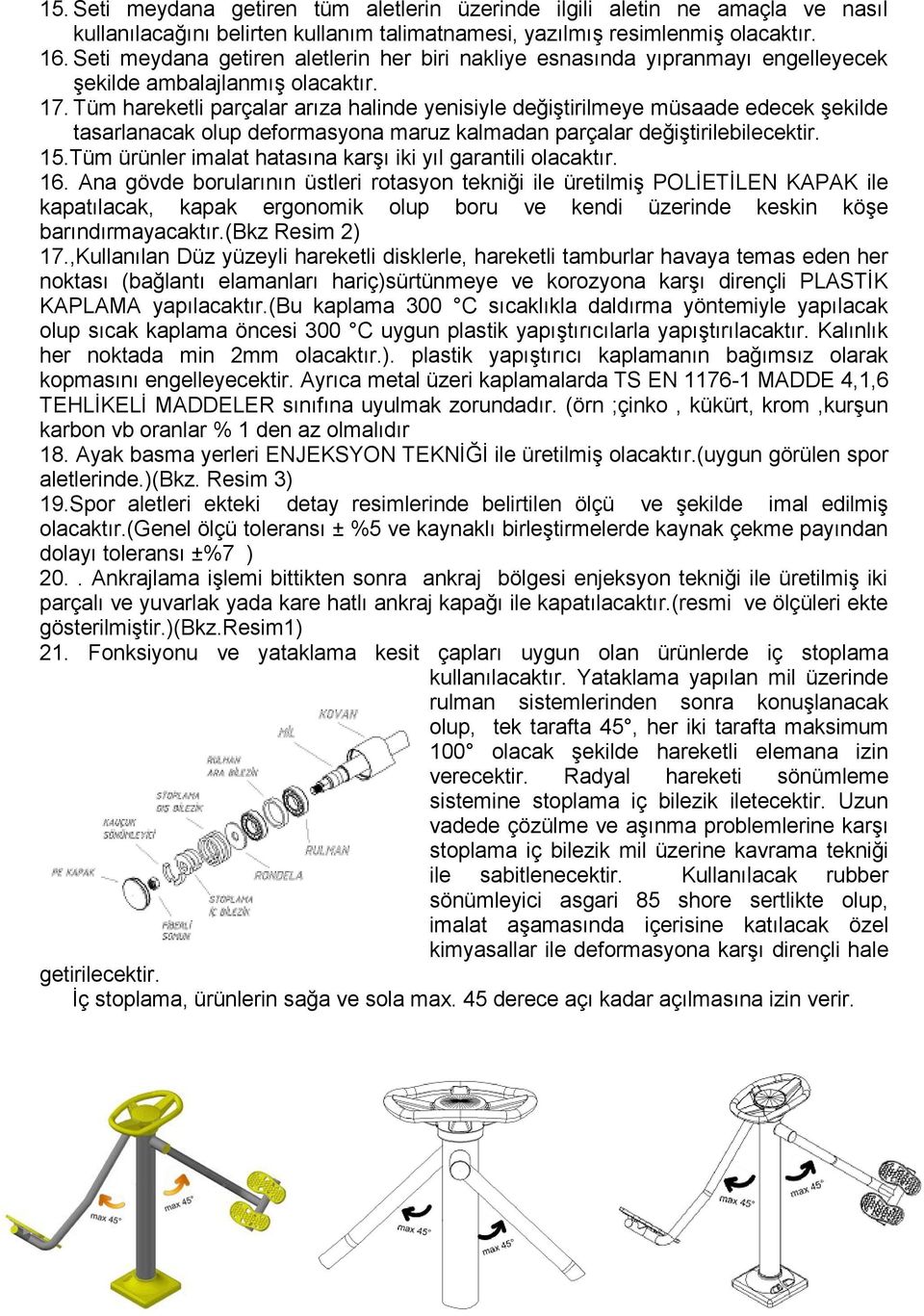 Tüm hareketli parçalar arıza halinde yenisiyle değiştirilmeye müsaade edecek şekilde tasarlanacak olup deformasyona maruz kalmadan parçalar değiştirilebilecektir. 15.