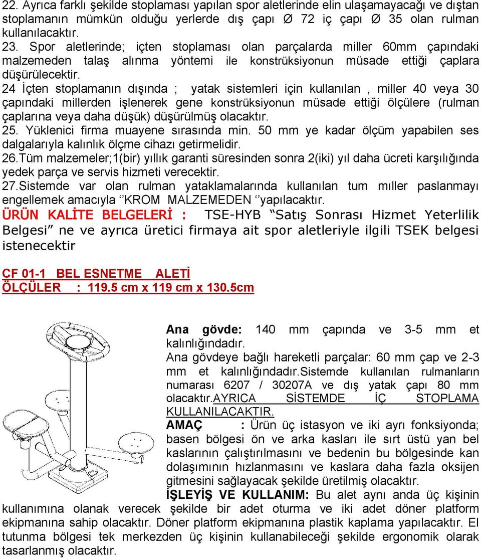 24 İçten stoplamanın dışında ; yatak sistemleri için kullanılan, miller 40 veya 30 çapındaki millerden işlenerek gene konstrüksiyonun müsade ettiği ölçülere (rulman çaplarına veya daha düşük)