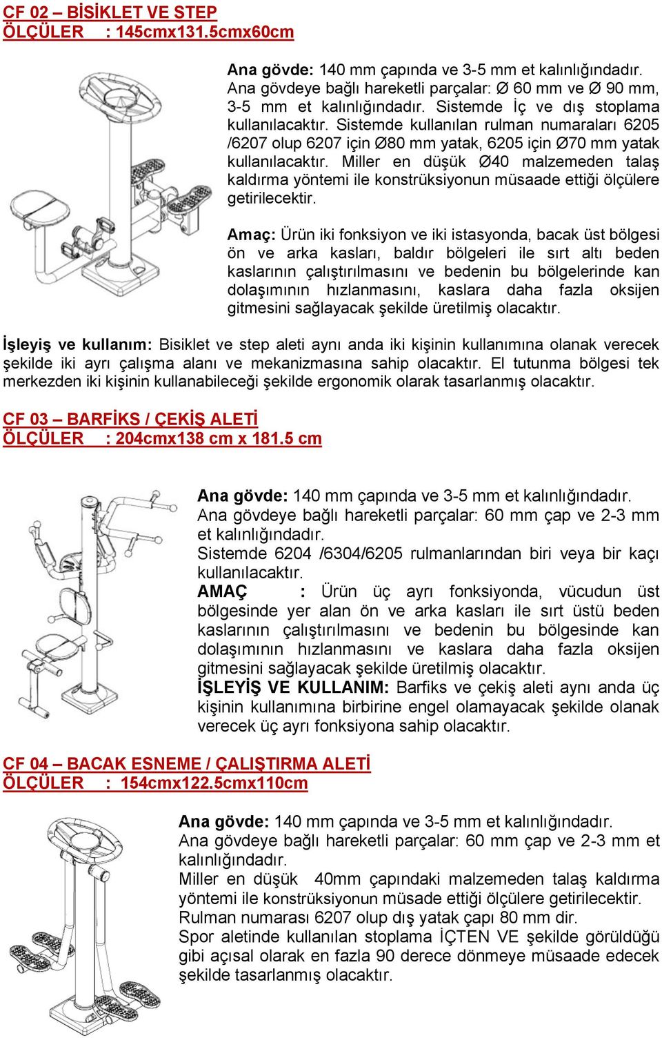 Miller en düşük Ø40 malzemeden talaş kaldırma yöntemi ile konstrüksiyonun müsaade ettiği ölçülere getirilecektir.