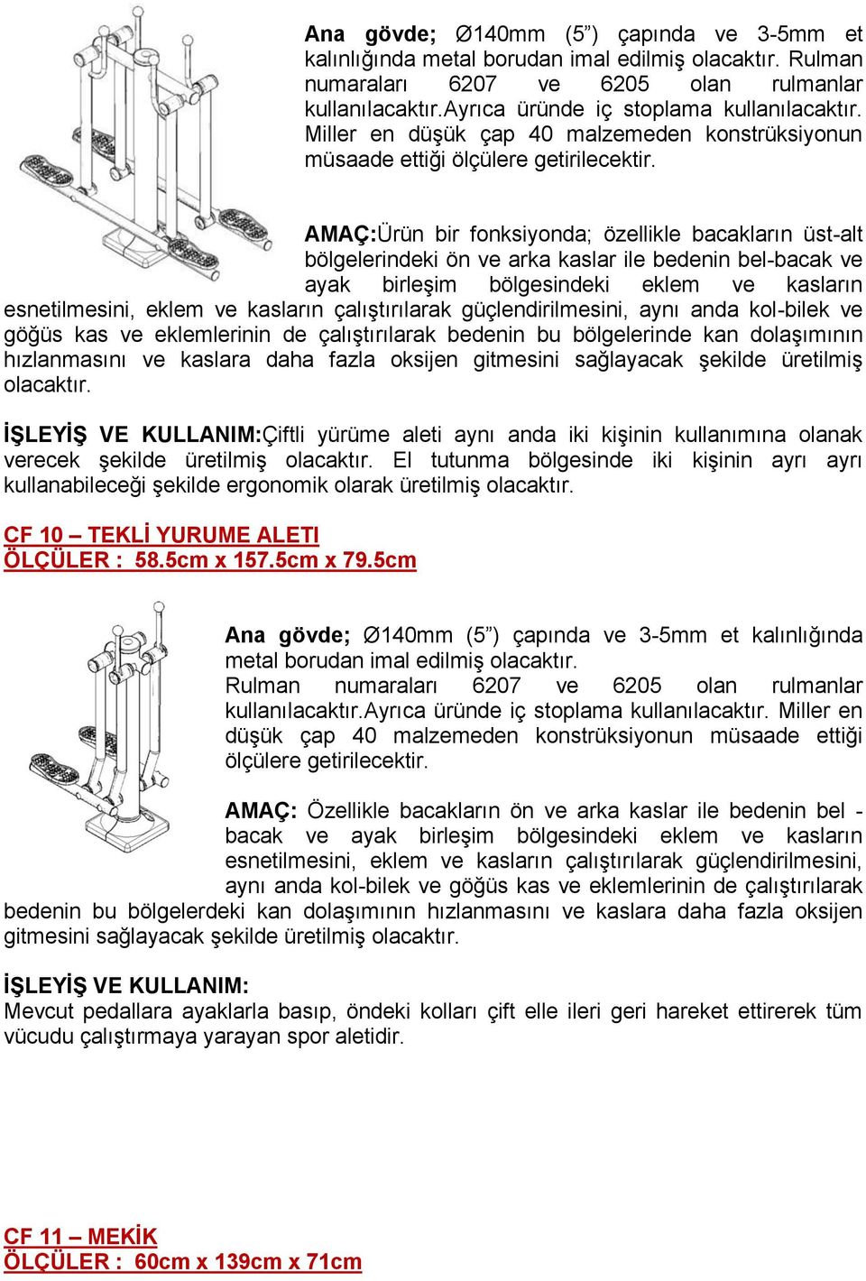 AMAÇ:Ürün bir fonksiyonda; özellikle bacakların üst-alt bölgelerindeki ön ve arka kaslar ile bedenin bel-bacak ve ayak birleşim bölgesindeki eklem ve kasların esnetilmesini, eklem ve kasların