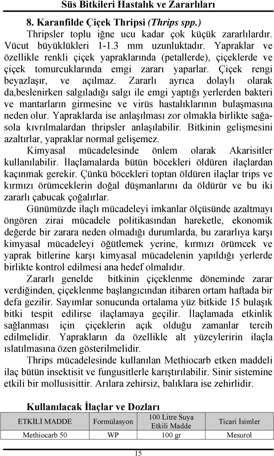 Zararlı ayrıca dolaylı olarak da,beslenirken salgıladığı salgı ile emgi yaptığı yerlerden bakteri ve mantarların girmesine ve virüs hastalıklarının bulaşmasına neden olur.