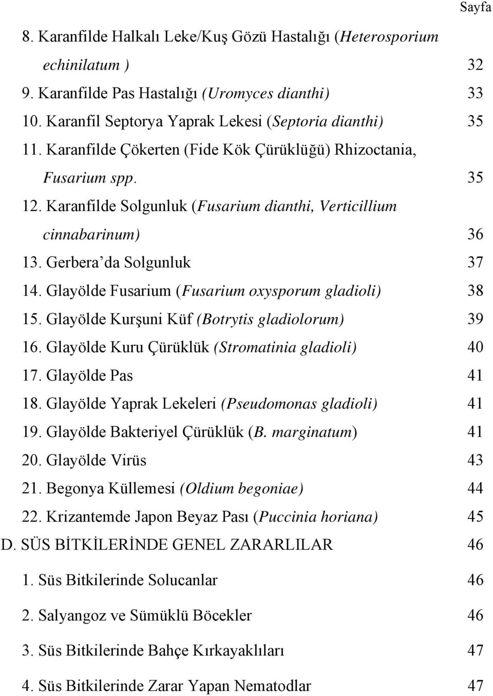 Glayölde Fusarium (Fusarium oxysporum gladioli) 38 15. Glayölde Kurşuni Küf (Botrytis gladiolorum) 39 16. Glayölde Kuru Çürüklük (Stromatinia gladioli) 40 17. Glayölde Pas 41 18.