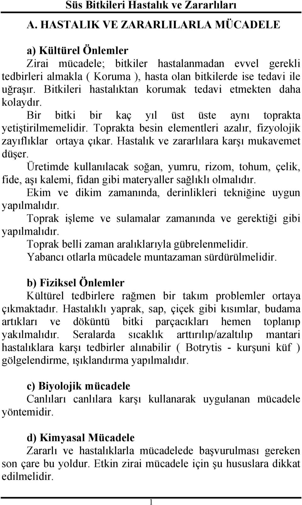 Hastalık ve zararlılara karşı mukavemet düşer. Üretimde kullanılacak soğan, yumru, rizom, tohum, çelik, fide, aşı kalemi, fidan gibi materyaller sağlıklı olmalıdır.