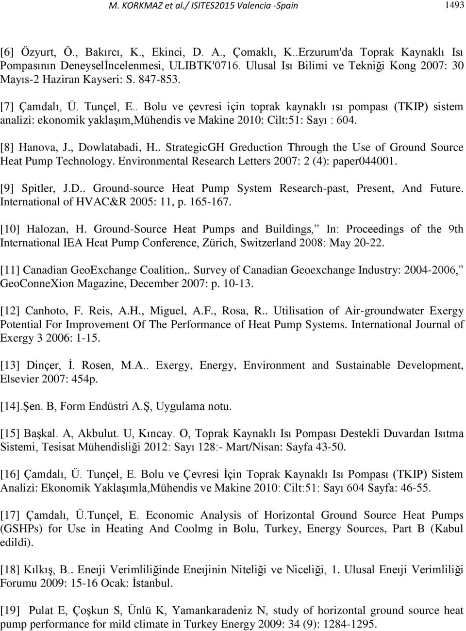 . Bolu ve çevresi için toprak kaynaklı ısı pompası (TKIP) sistem analizi: ekonomik yaklaşım,mühendis ve Makine 2010: Cilt:51: Sayı : 604. [8] Hanova, J., Dowlatabadi, H.