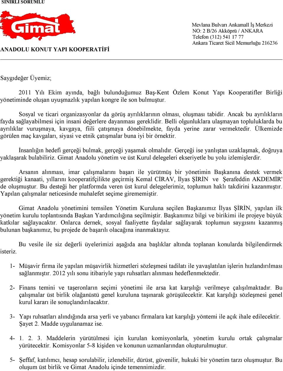 Sosyal ve ticari organizasyonlar da görüş ayrılıklarının olması, oluşması tabidir. Ancak bu ayrılıkların fayda sağlayabilmesi için insani değerlere dayanması gereklidir.