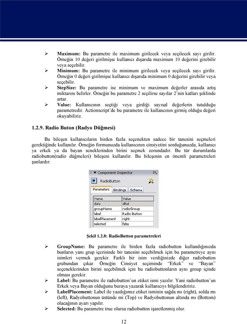 StepSize: Bu parametre ise minimum ve maximum değerler arasıda artış miktarını belirler. Örneğin bu parametre 2 seçilirse sayılar 2 nin katları şeklinde artar.