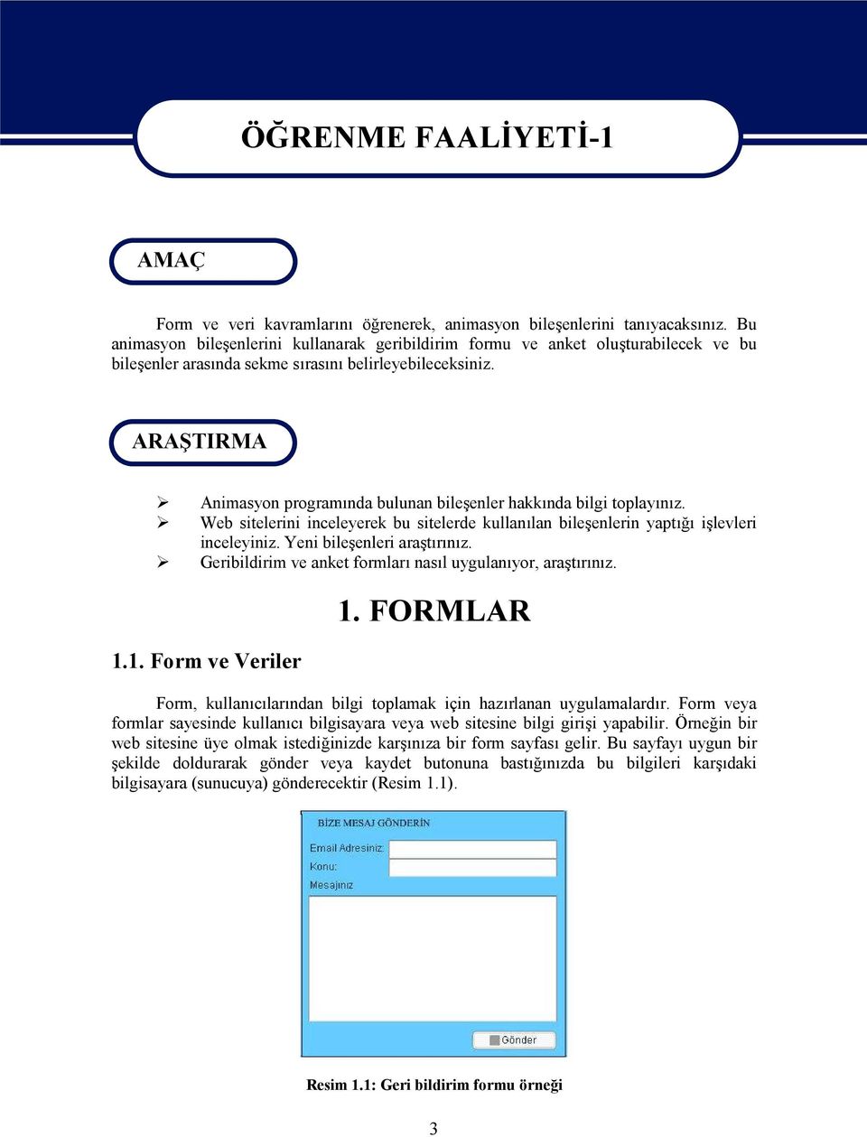 ARAŞTIRMA Animasyon programında bulunan bileşenler hakkında bilgi toplayınız. Web sitelerini inceleyerek bu sitelerde kullanılan bileşenlerin yaptığı işlevleri inceleyiniz.